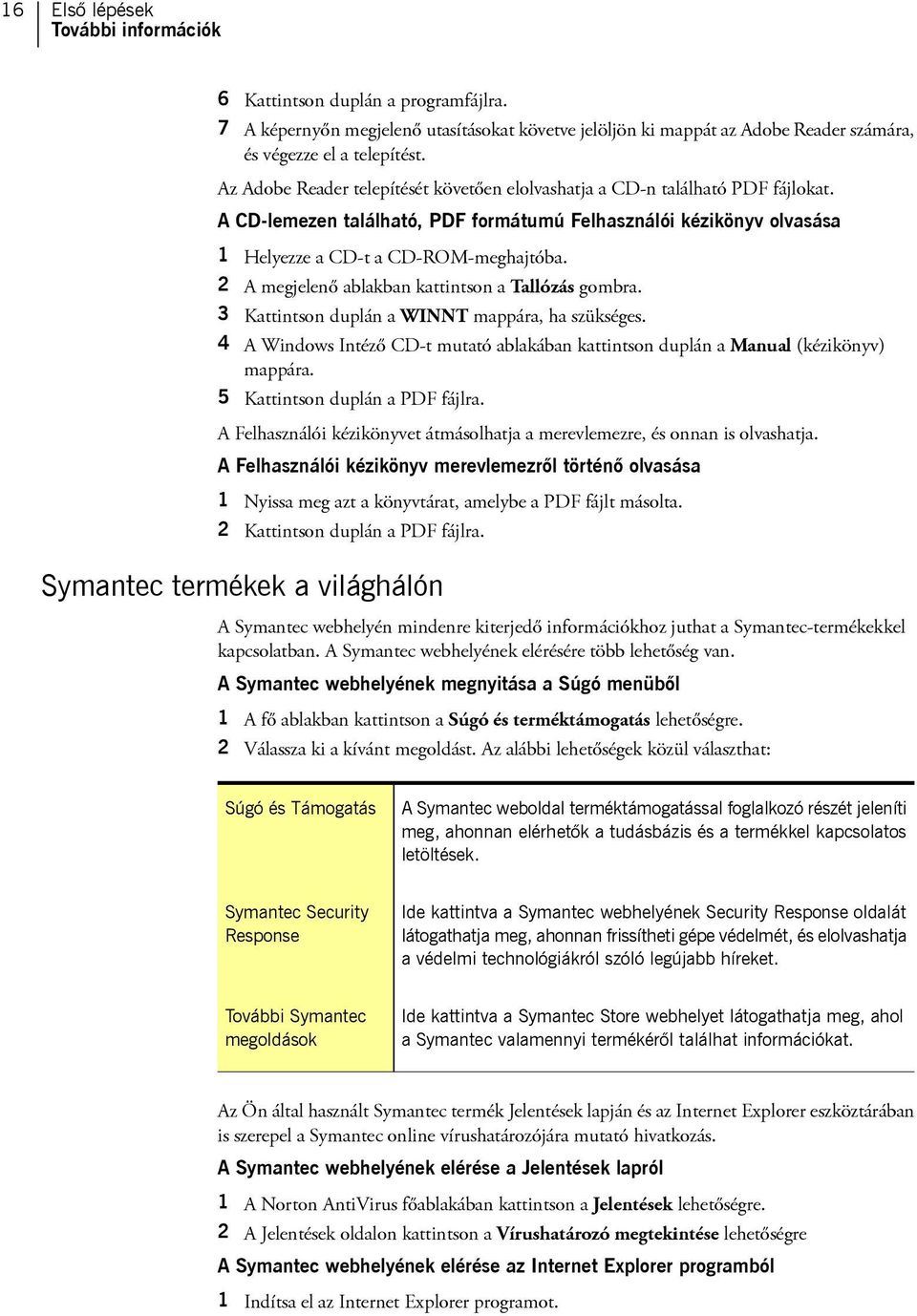 2 A megjelenő ablakban kattintson a Tallózás gombra. 3 Kattintson duplán a WINNT mappára, ha szükséges. 4 A Windows Intéző CD-t mutató ablakában kattintson duplán a Manual (kézikönyv) mappára.