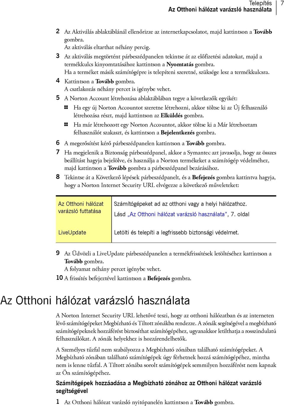 Ha a terméket másik számítógépre is telepíteni szeretné, szüksége lesz a termékkulcsra. 4 Kattintson a Tovább gombra. A csatlakozás néhány percet is igénybe vehet.