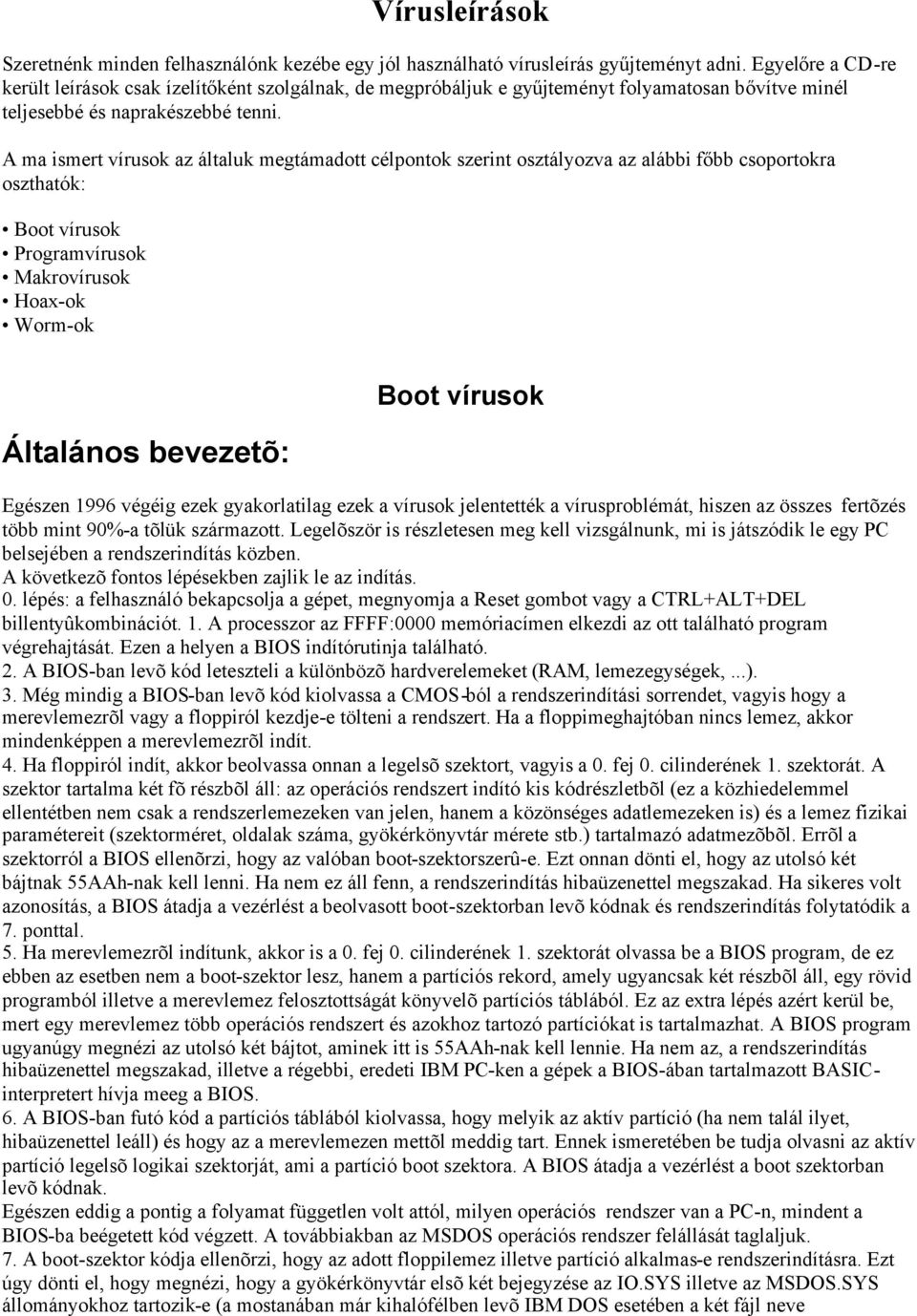 A ma ismert vírusok az általuk megtámadott célpontok szerint osztályozva az alábbi főbb csoportokra oszthatók: Boot vírusok Programvírusok Makrovírusok Hoax-ok Worm-ok Általános bevezetõ: Boot