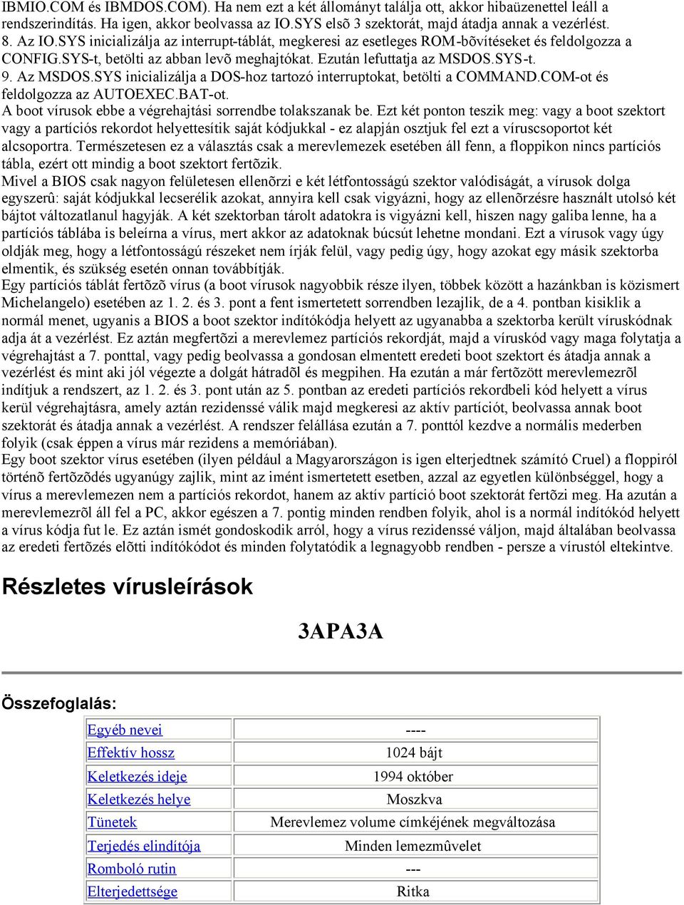 SYS inicializálja a DOS-hoz tartozó interruptokat, betölti a COMMAND.COM-ot és feldolgozza az AUTOEXEC.BAT-ot. A boot vírusok ebbe a végrehajtási sorrendbe tolakszanak be.