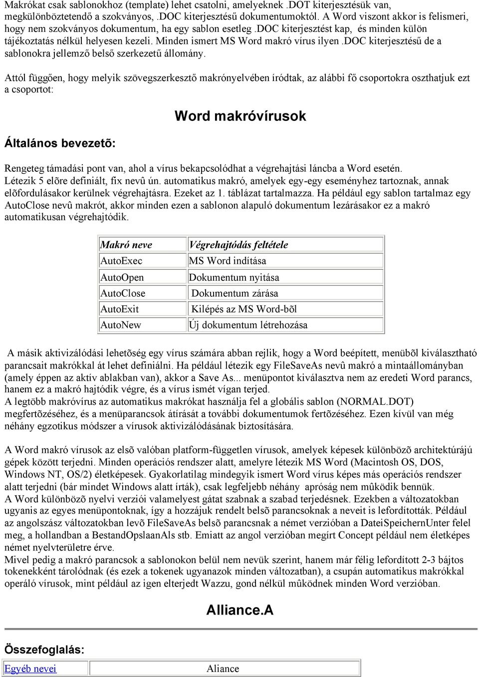 Minden ismert MS Word makró vírus ilyen.doc kiterjesztésűde a sablonokra jellemzőbelsőszerkezetűállomány.