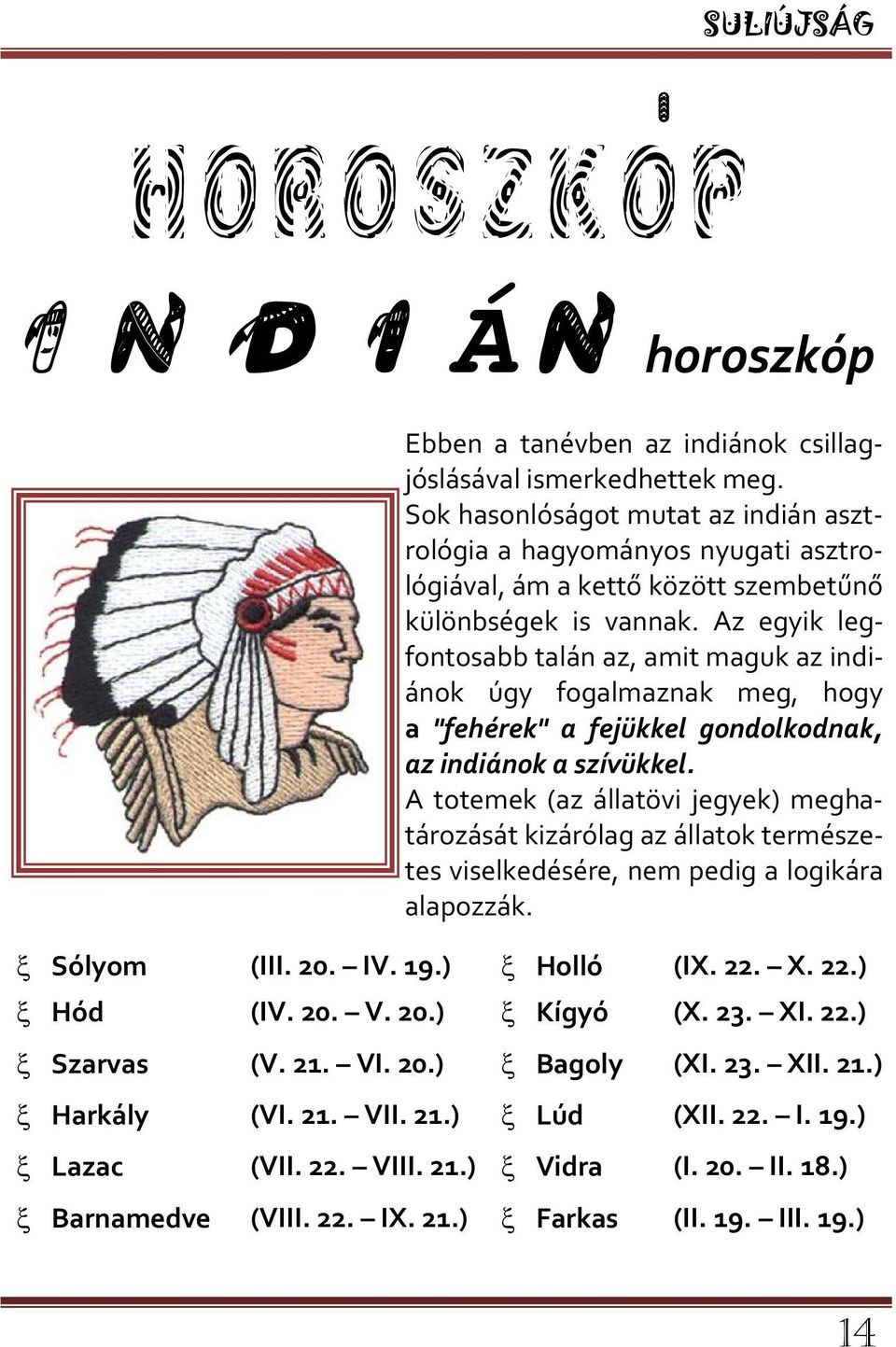 Az egyik legfontosabb talán az, amit maguk az indiánok úgy fogalmaznak meg, hogy a "fehérek" a fejükkel gondolkodnak, az indiánok a szívükkel.