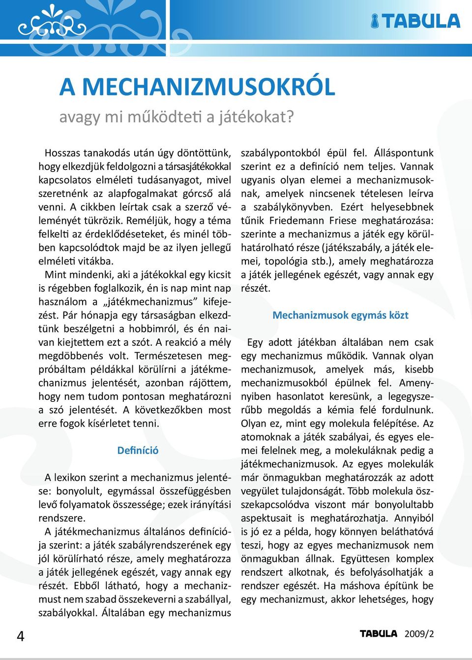 A cikkben leírtak csak a szerző véleményét tükrözik. Reméljük, hogy a téma felkelti az érdeklődéseteket, és minél többen kapcsolódtok majd be az ilyen jellegű elméleti vitákba.