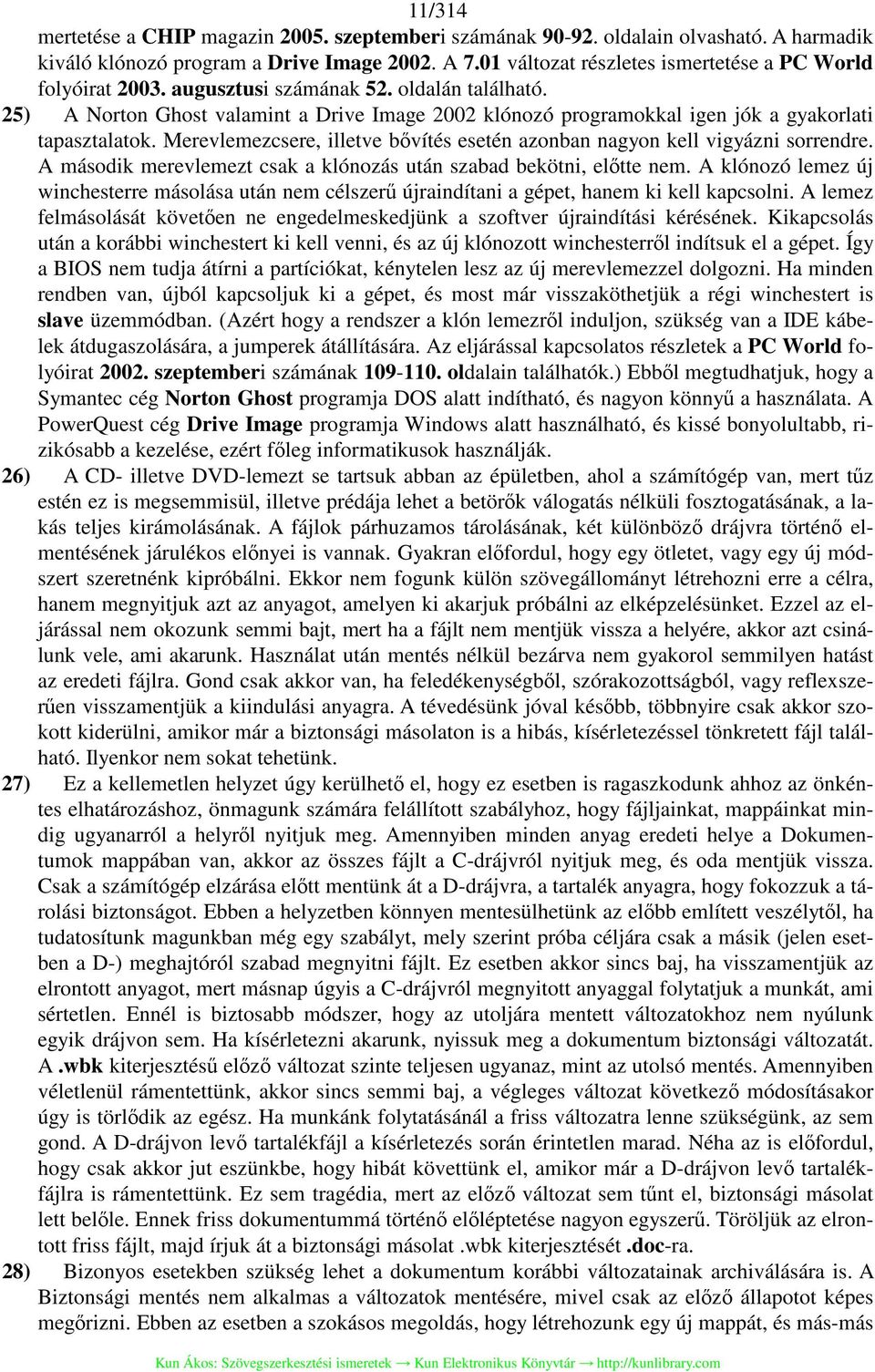 25) A Norton Ghost valamint a Drive Image 2002 klónozó programokkal igen jók a gyakorlati tapasztalatok. Merevlemezcsere, illetve bővítés esetén azonban nagyon kell vigyázni sorrendre.