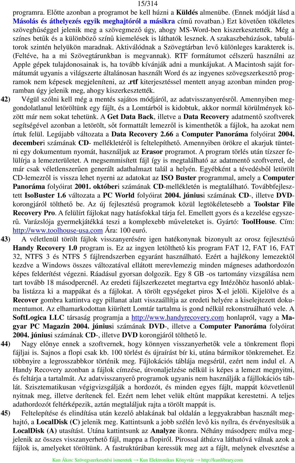 A szakaszbehúzások, tabulátorok szintén helyükön maradnak. Aktiválódnak a Szövegtárban levő különleges karakterek is. (Feltéve, ha a mi Szövegtárunkban is megvannak).