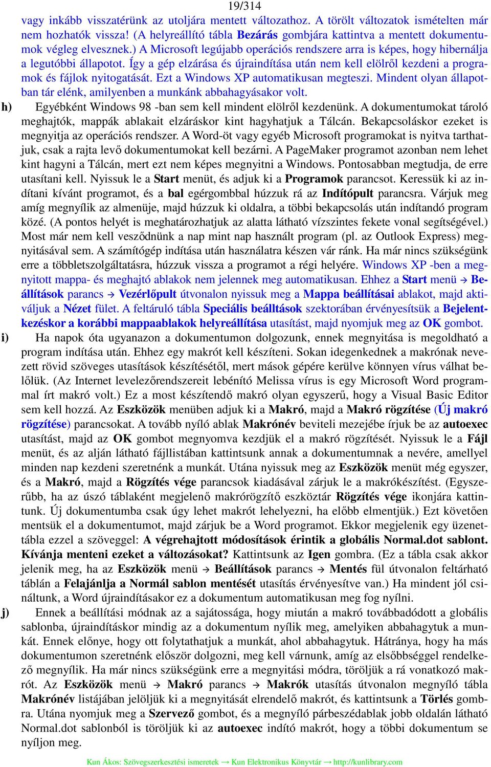 Így a gép elzárása és újraindítása után nem kell elölről kezdeni a programok és fájlok nyitogatását. Ezt a Windows XP automatikusan megteszi.