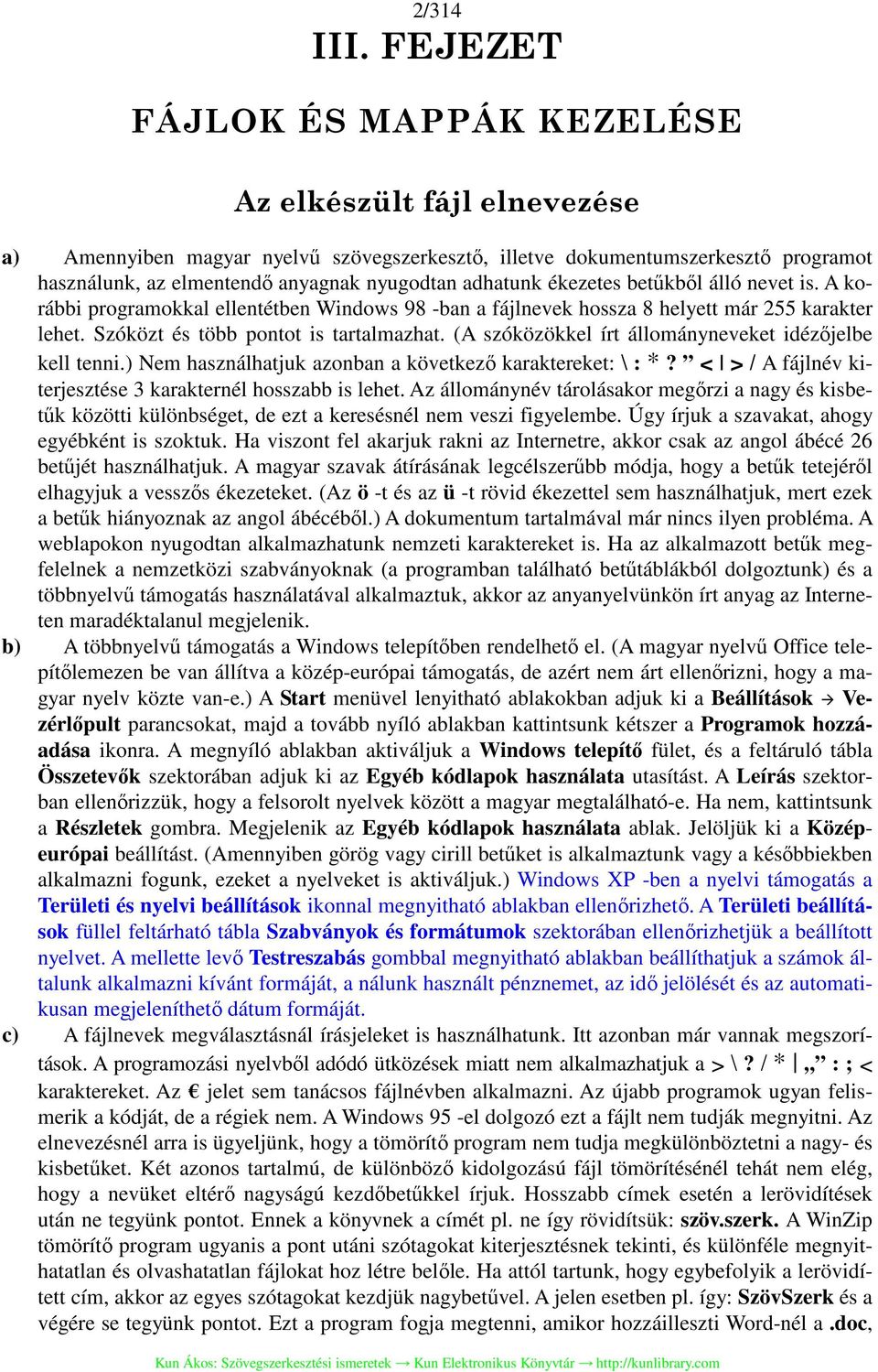 adhatunk ékezetes betűkből álló nevet is. A korábbi programokkal ellentétben Windows 98 -ban a fájlnevek hossza 8 helyett már 255 karakter lehet. Szóközt és több pontot is tartalmazhat.