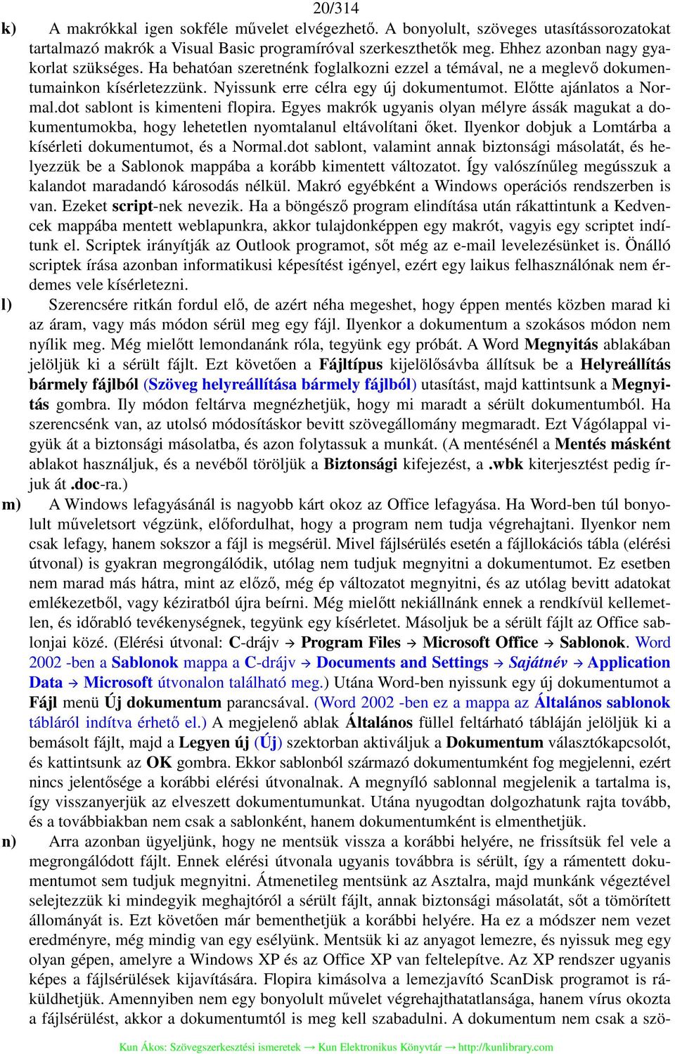 Előtte ajánlatos a Normal.dot sablont is kimenteni flopira. Egyes makrók ugyanis olyan mélyre ássák magukat a dokumentumokba, hogy lehetetlen nyomtalanul eltávolítani őket.