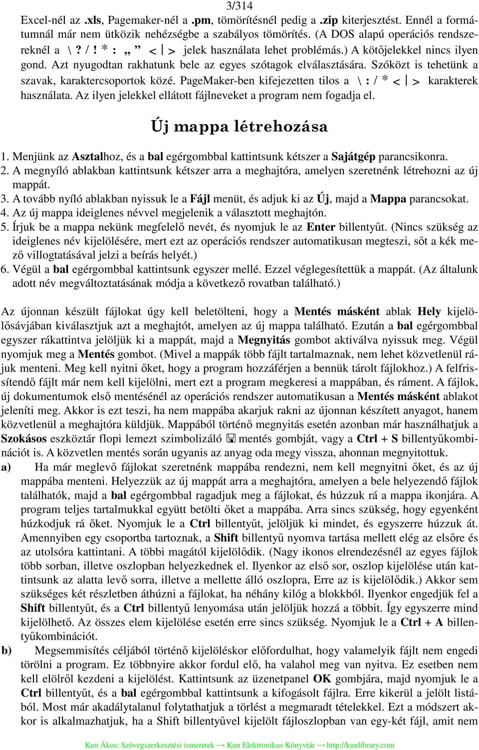 PageMaker-ben kifejezetten tilos a \ : / * < > karakterek használata. Az ilyen jelekkel ellátott fájlneveket a program nem fogadja el. Új mappa létrehozása 1.