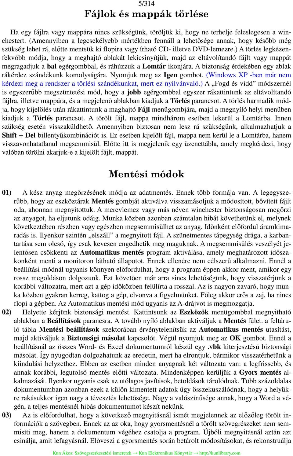 ) A törlés legkézenfekvőbb módja, hogy a meghajtó ablakát lekicsinyítjük, majd az eltávolítandó fájlt vagy mappát megragadjuk a bal egérgombbal, és ráhúzzuk a Lomtár ikonjára.