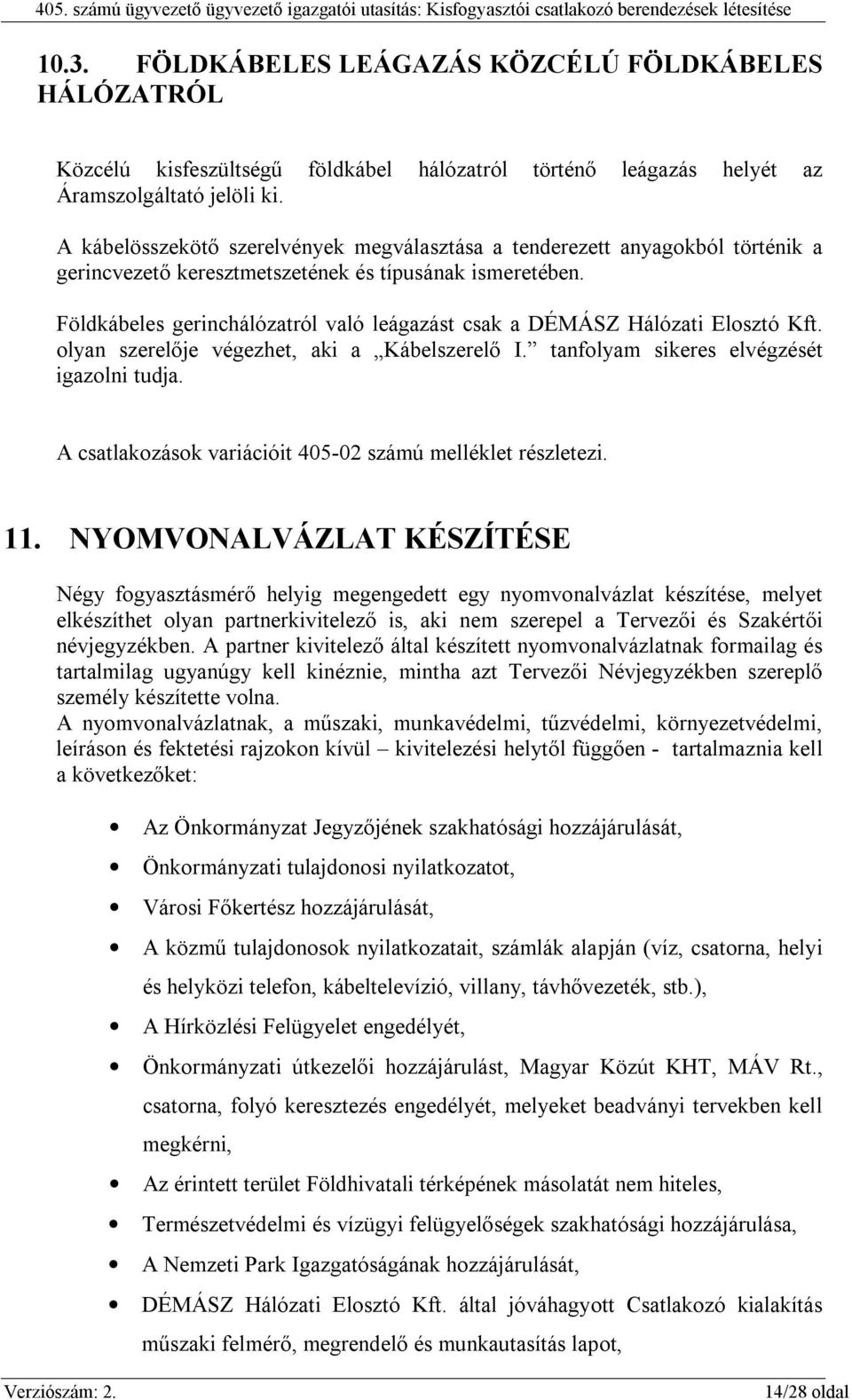 Földkábeles gerinchálózatról való leágazást csak a DÉMÁSZ Hálózati Elosztó Kft. olyan szerelője végezhet, aki a Kábelszerelő I. tanfolyam sikeres elvégzését igazolni tudja.