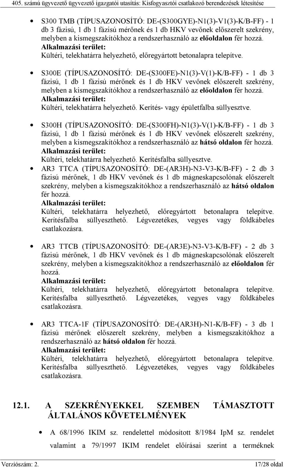 S300E (TÍPUSAZONOSÍTÓ: DE-(S300FE)-N1(3)-V(1)-K/B-FF) - 1 db 3 fázisú, 1 db 1 fázisú mérőnek és 1 db HKV vevőnek előszerelt szekrény, melyben a kismegszakítókhoz a rendszerhasználó az előoldalon fér