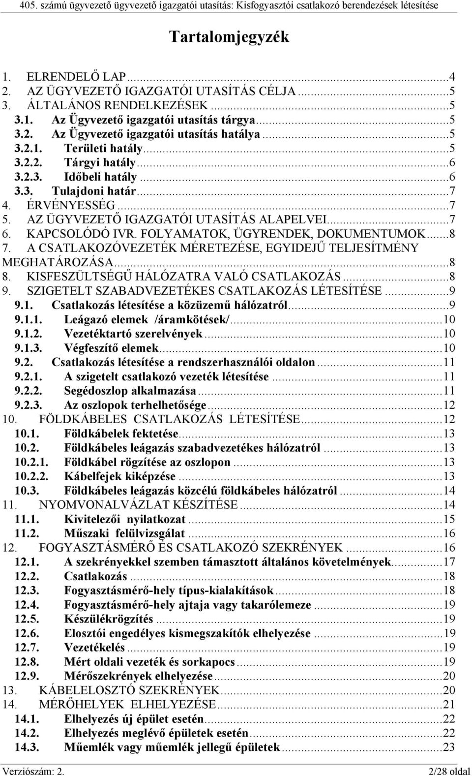 FOLYAMATOK, ÜGYRENDEK, DOKUMENTUMOK...8 7. A CSATLAKOZÓVEZETÉK MÉRETEZÉSE, EGYIDEJŰ TELJESÍTMÉNY MEGHATÁROZÁSA...8 8. KISFESZÜLTSÉGŰ HÁLÓZATRA VALÓ CSATLAKOZÁS...8 9.