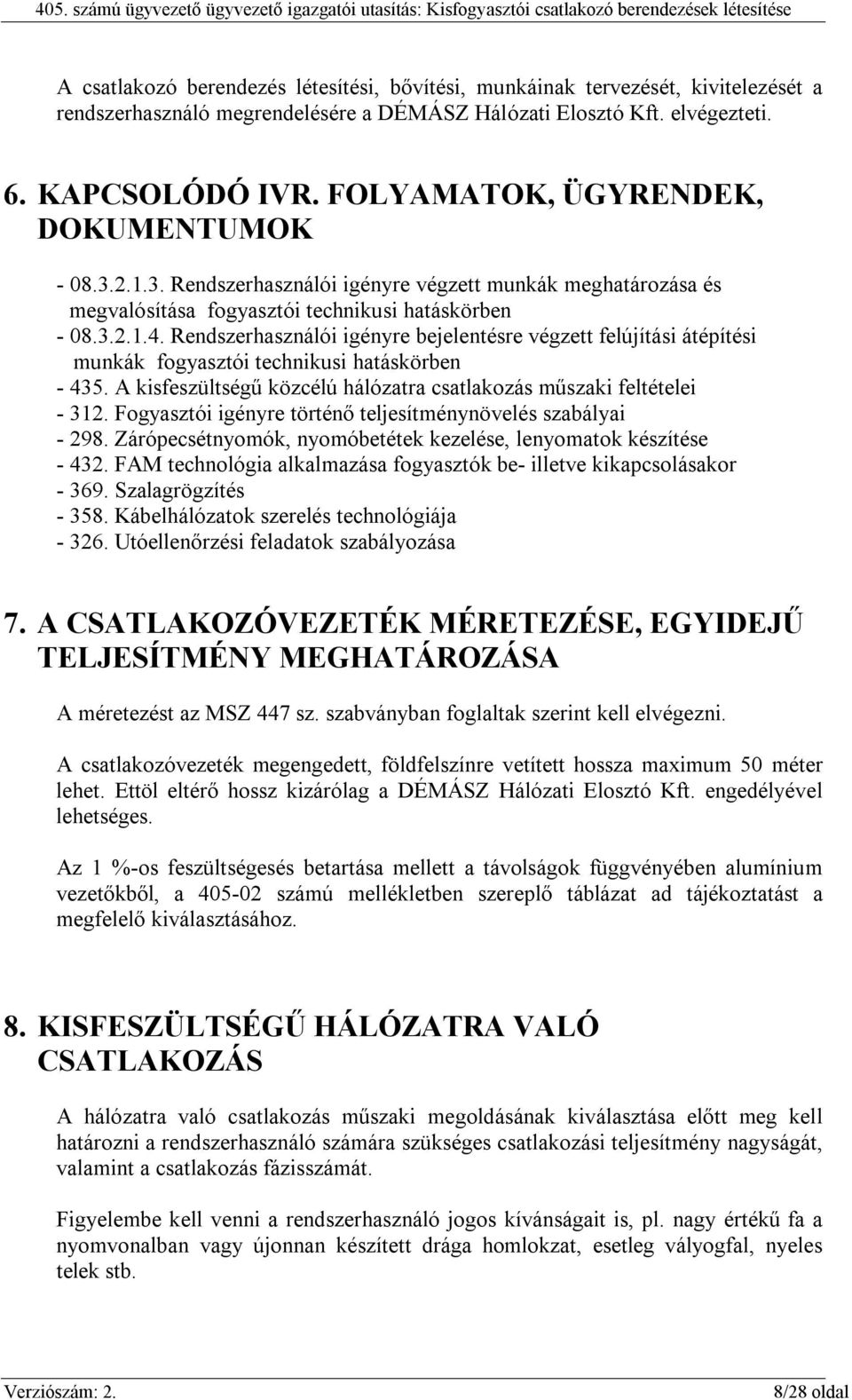 Rendszerhasználói igényre bejelentésre végzett felújítási átépítési munkák fogyasztói technikusi hatáskörben - 435. A kisfeszültségű közcélú hálózatra csatlakozás műszaki feltételei - 312.