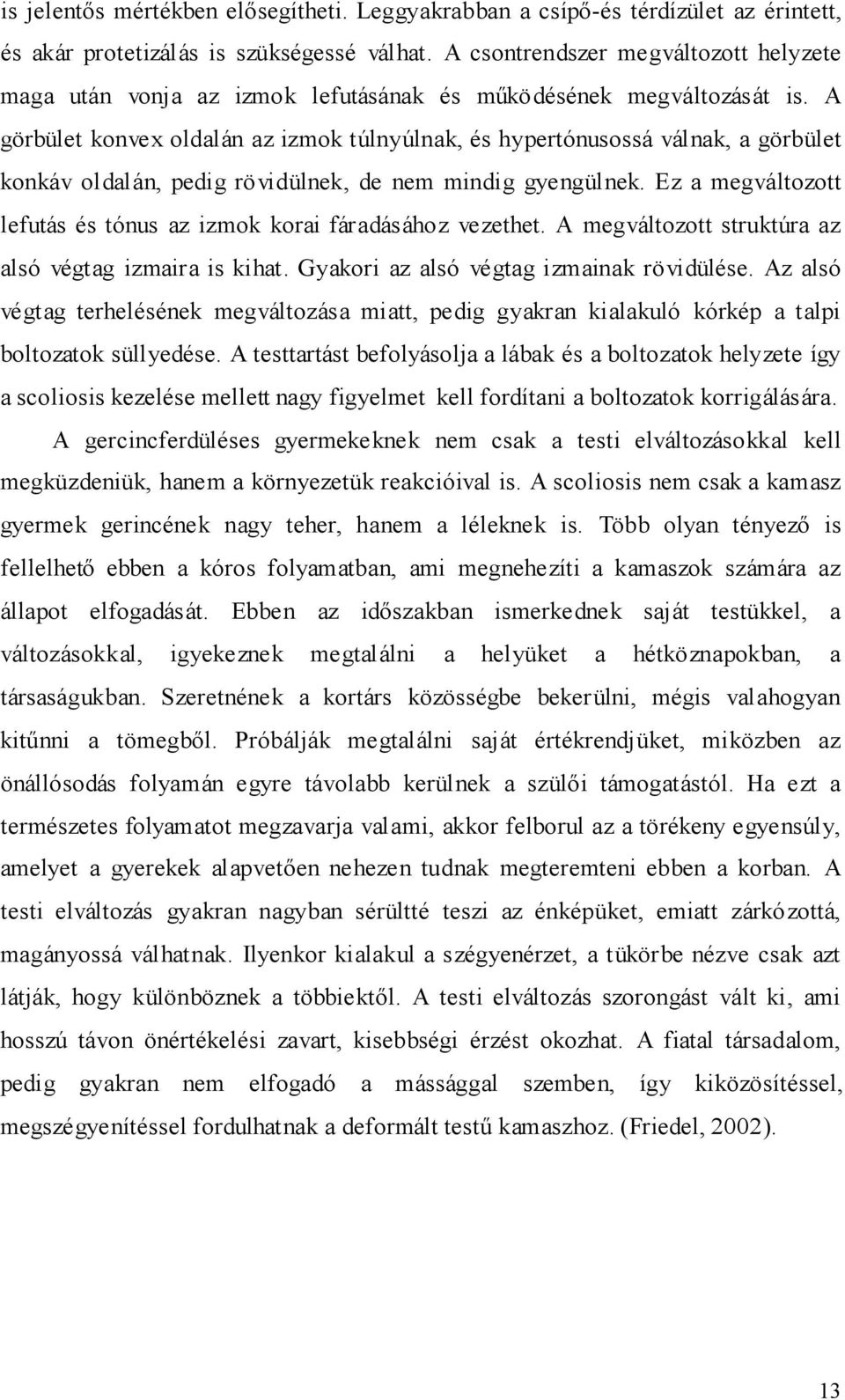 A görbület konvex oldalán az izmok túlnyúlnak, és hypertónusossá válnak, a görbület konkáv oldalán, pedig rövidülnek, de nem mindig gyengülnek.