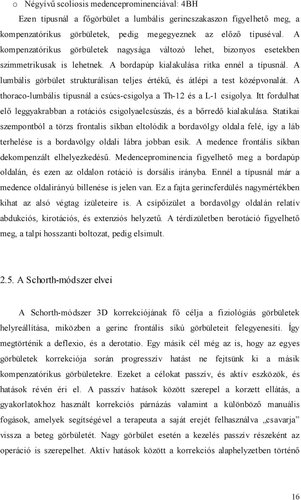 A lumbális görbület strukturálisan teljes értékő, és átlépi a test középvonalát. A thoraco-lumbális típusnál a csúcs-csigolya a Th-12 és a L-1 csigolya.