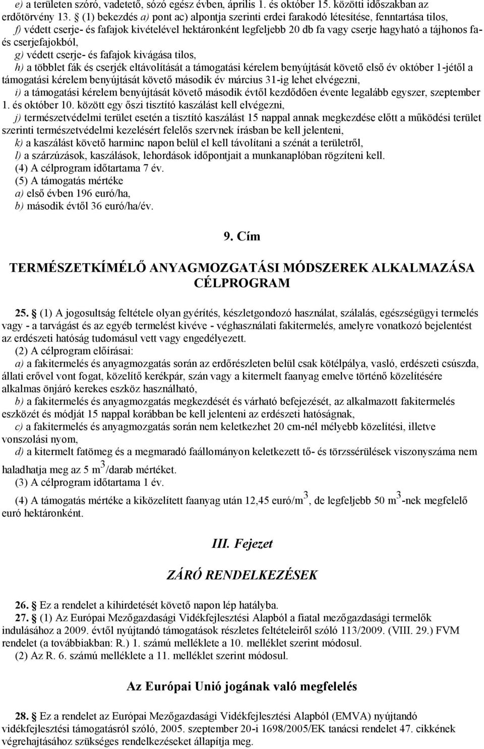 cserjefajokból, g) védett cserje- és fafajok kivágása tilos, h) a többlet fák és cserjék eltávolítását a támogatási kérelem benyújtását követő első év október 1-jétől a támogatási kérelem benyújtását