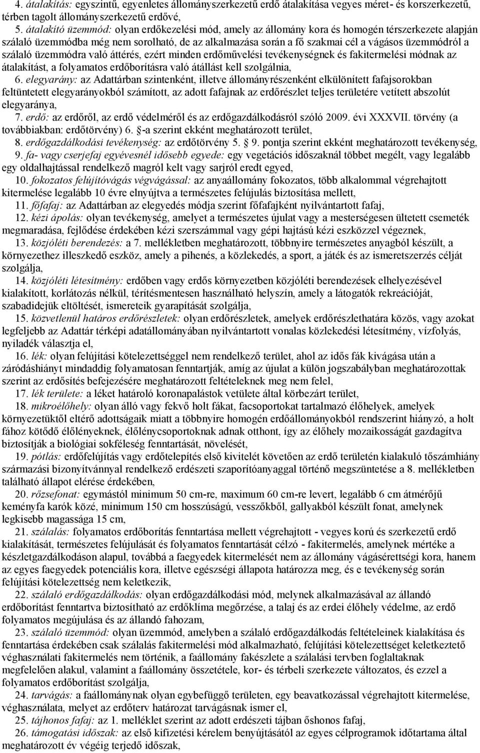 szálaló üzemmódra való áttérés, ezért minden erdőművelési tevékenységnek és fakitermelési módnak az átalakítást, a folyamatos erdőborításra való átállást kell szolgálnia, 6.