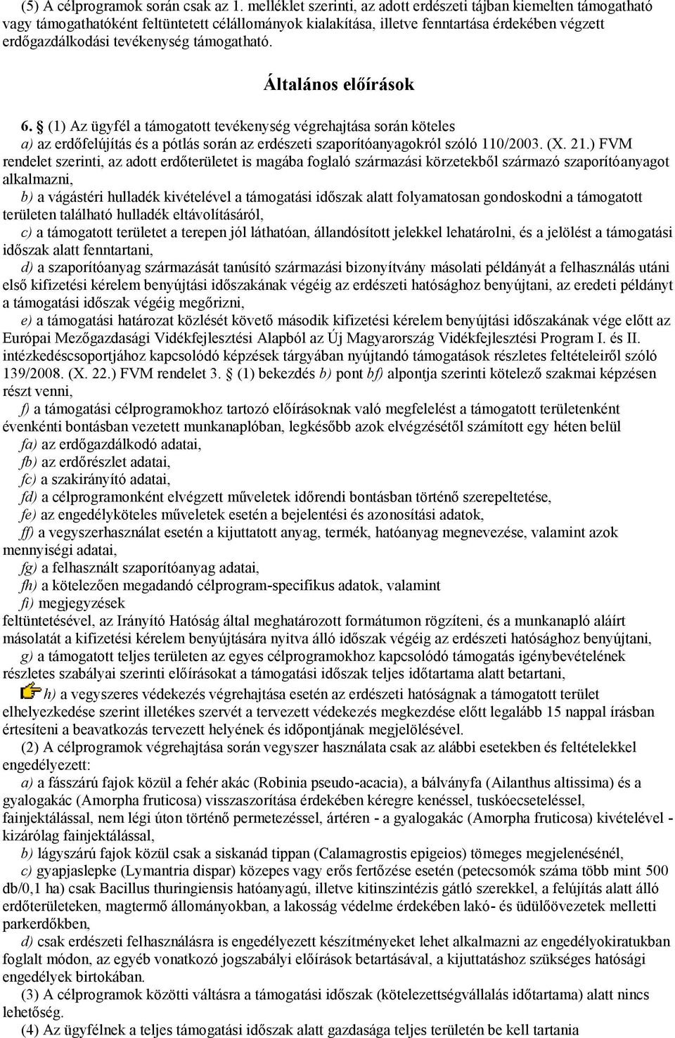 támogatható. Általános előírások 6. (1) Az ügyfél a támogatott tevékenység végrehajtása során köteles a) az erdőfelújítás és a pótlás során az erdészeti szaporítóanyagokról szóló 110/2003. (X. 21.