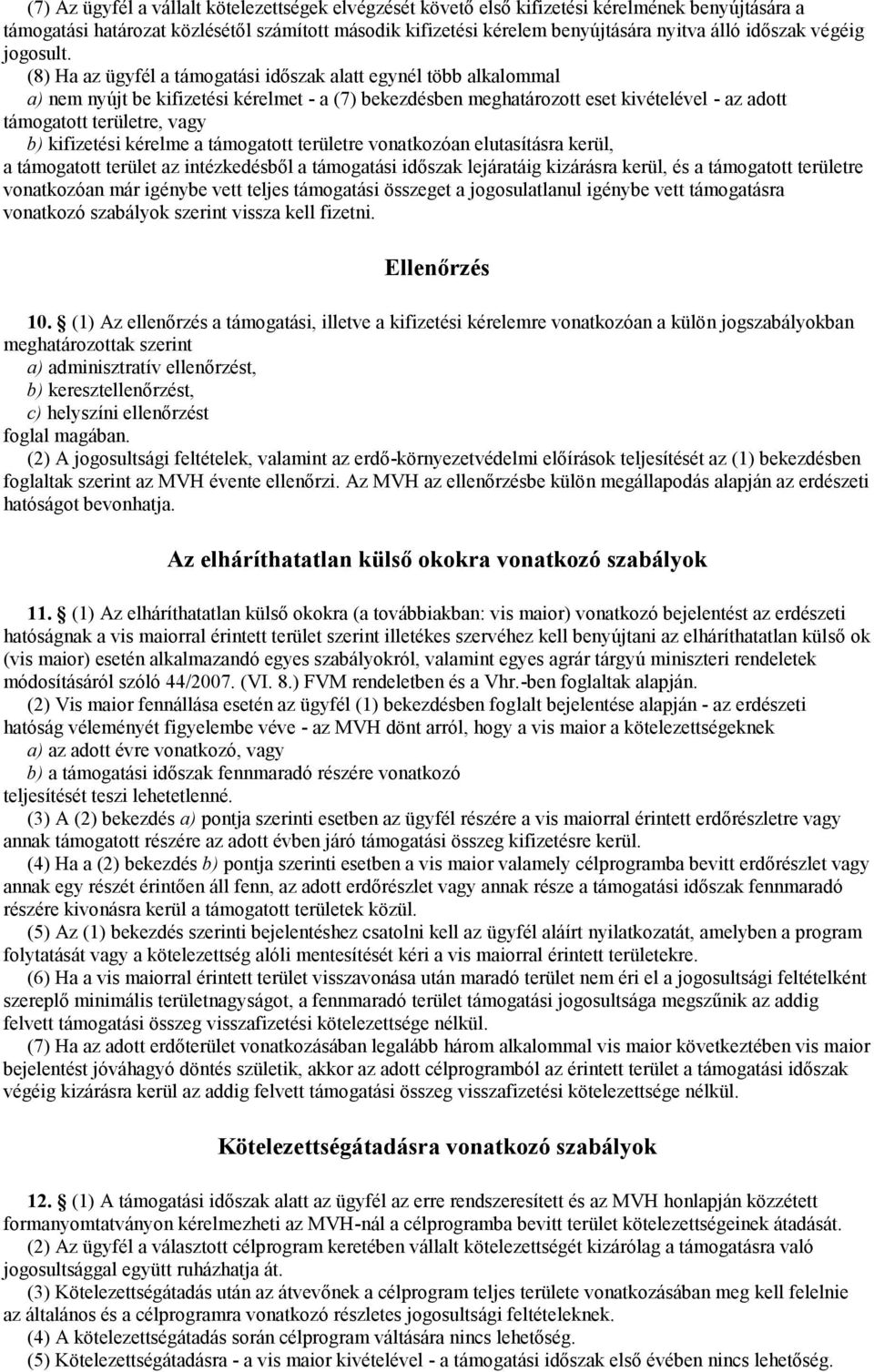 (8) Ha az ügyfél a támogatási időszak alatt egynél több alkalommal a) nem nyújt be kifizetési kérelmet - a (7) bekezdésben meghatározott eset kivételével - az adott támogatott területre, vagy b)