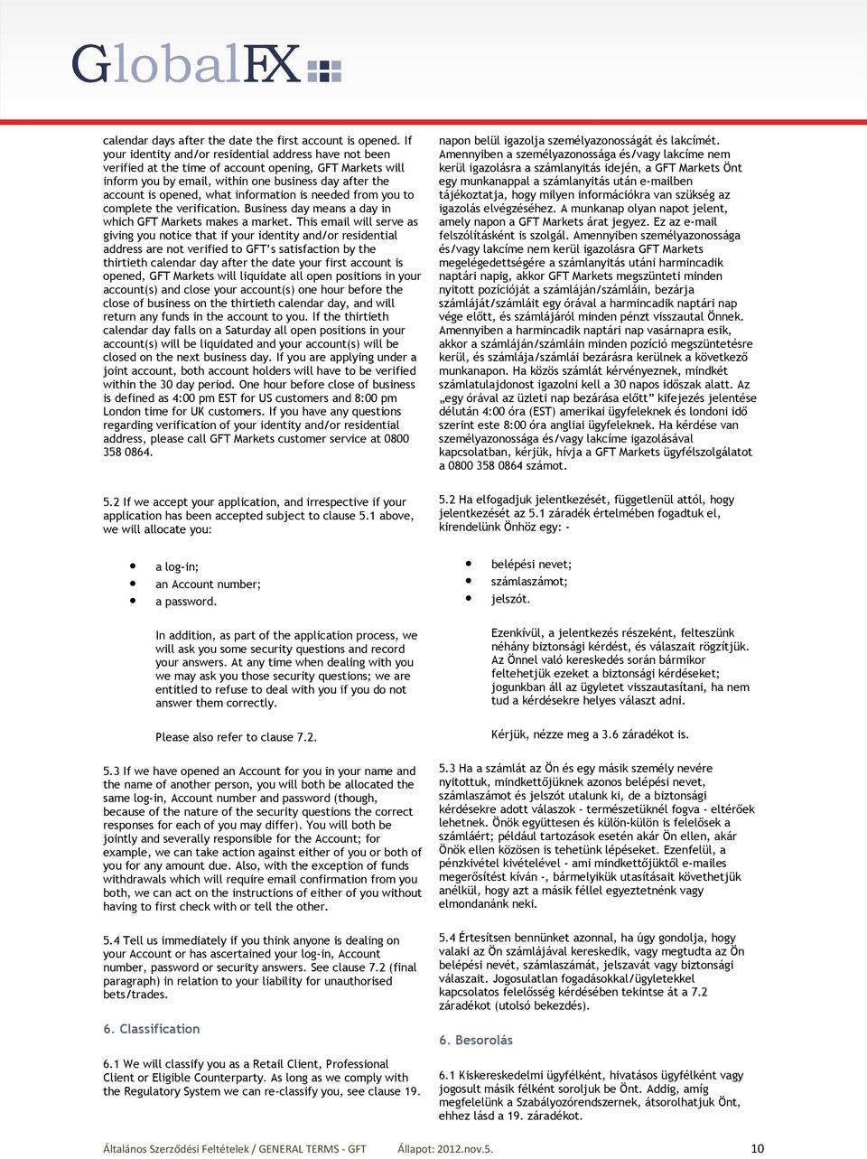 information is needed from you to complete the verification. Business day means a day in which GFT Markets makes a market.