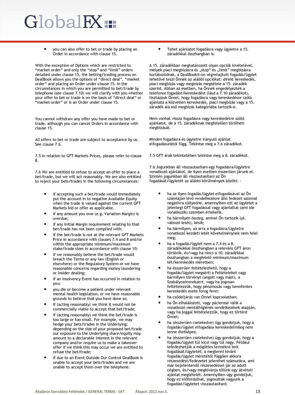 direct deal, market order and placing an Order under clause 15. In the circumstances in which you are permitted to bet/trade by telephone (see clause 7.