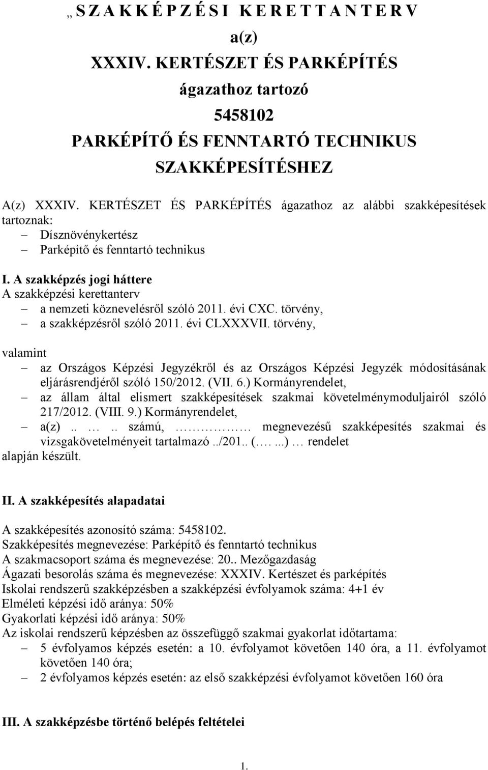 A szakképzés jogi háttere A szakképzési kerettanterv a nemzeti köznevelésről szóló 2011. évi CXC. törvény, a szakképzésről szóló 2011. évi CLXXXVII.