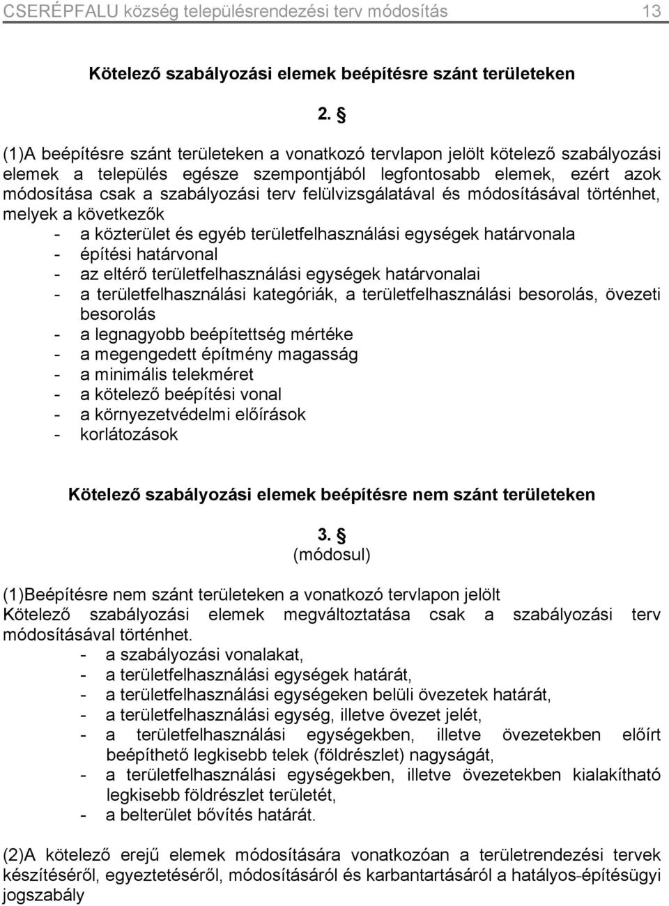 felülvizsgálatával és módosításával történhet, melyek a következők - a közterület és egyéb területfelhasználási egységek határvonala - építési határvonal - az eltérő területfelhasználási egységek