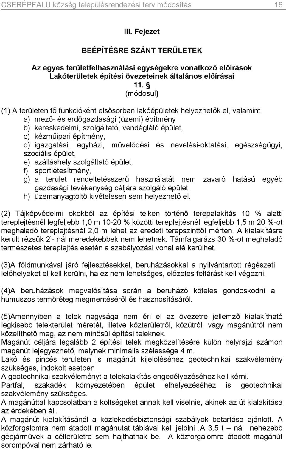 (módosul) (1) területen fő funkcióként elsősorban lakóépületek helyezhetők el, valamint a) mező- és erdőgazdasági (üzemi) építmény b) kereskedelmi, szolgáltató, vendéglátó épület, c) kézműipari