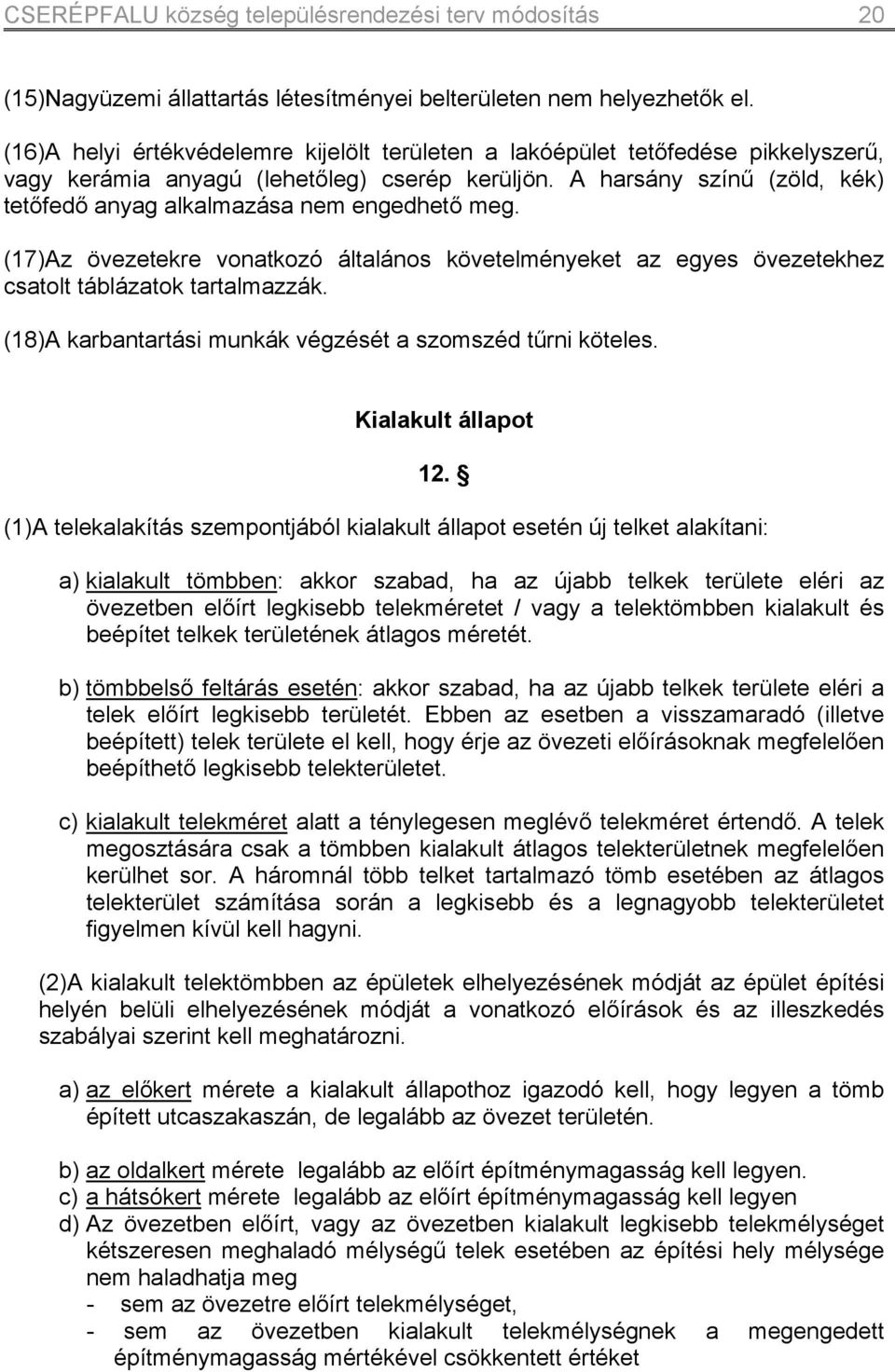 harsány színű (zöld, kék) tetőfedő anyag alkalmazása nem engedhető meg. (17)z övezetekre vonatkozó általános követelményeket az egyes övezetekhez csatolt táblázatok tartalmazzák.