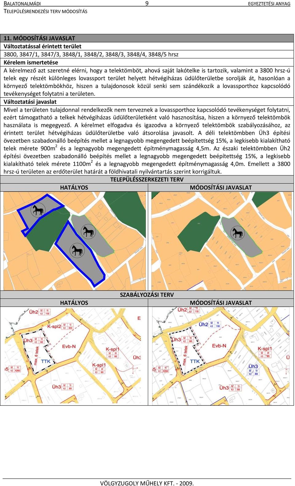 saját lakótelke is tartozik, valamint a 3800 hrsz ú telek egy részét különleges lovassport terület helyett hétvégiházas üdülőterületbe sorolják át, hasonlóan a környező telektömbökhöz, hiszen a