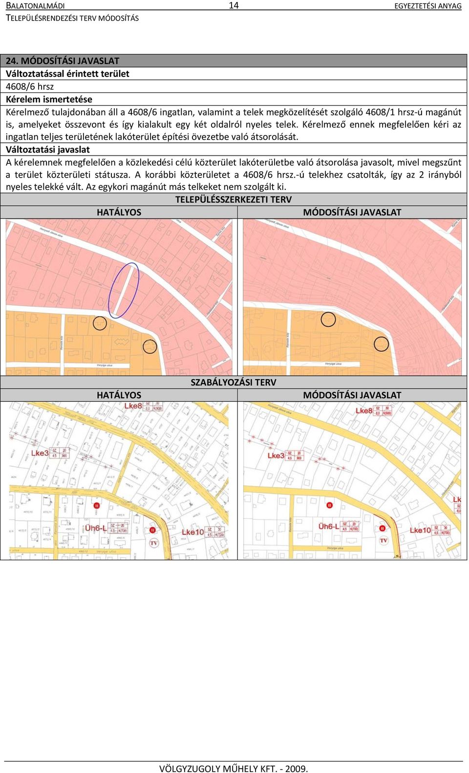 amelyeket összevont és így kialakult egy két oldalról nyeles telek. Kérelmező ennek megfelelően kéri az ingatlan teljes területének lakóterület építési övezetbe való átsorolását.