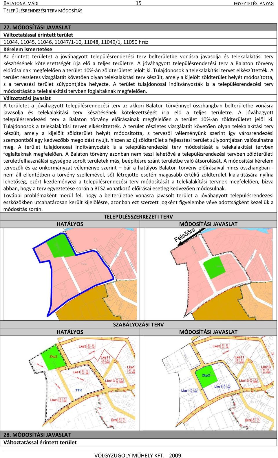 belterületbe vonásra javasolja és telekalakítási terv készítésének kötelezettségét írja elő a teljes területre.