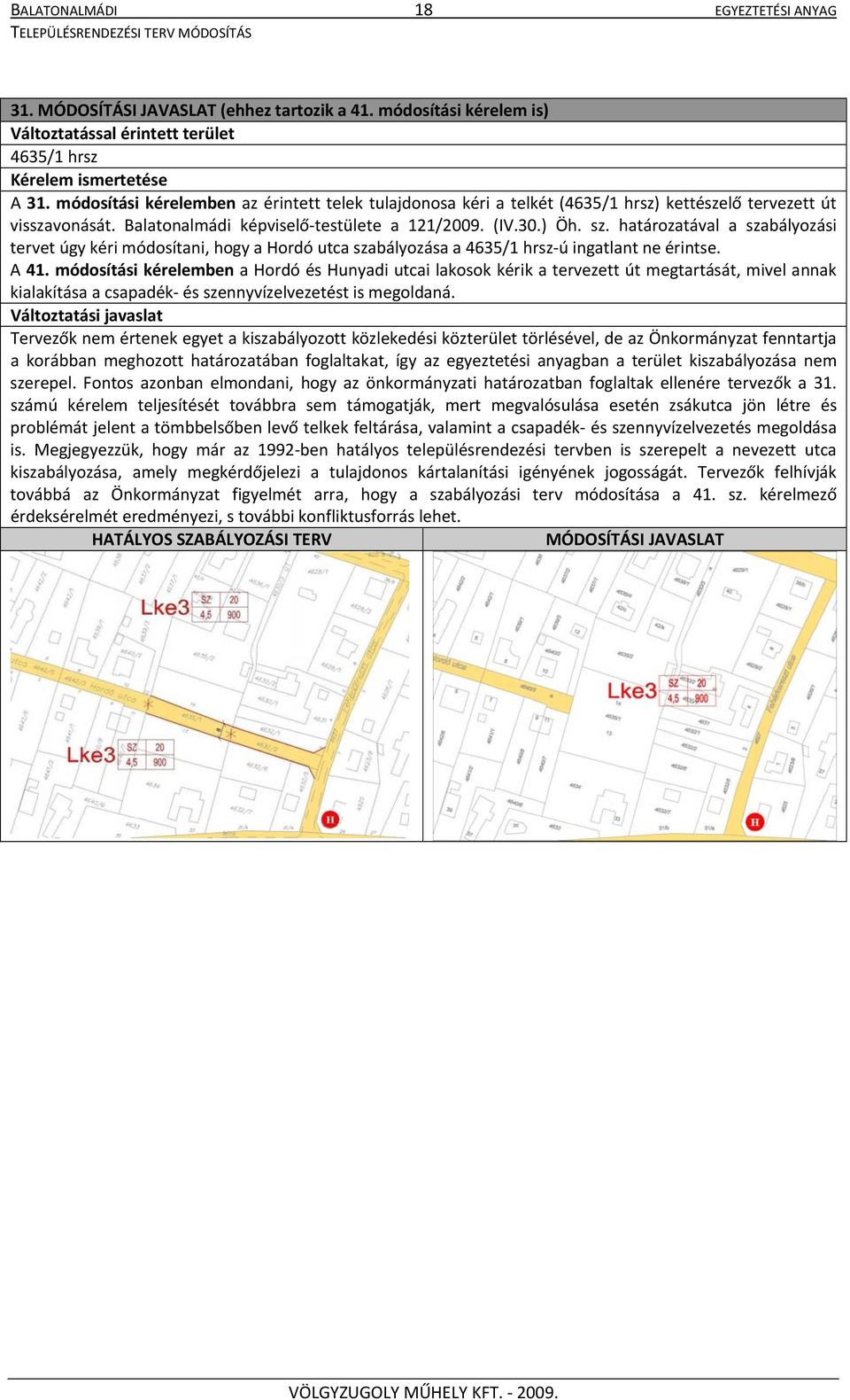 módosítási kérelemben az érintett telek tulajdonosa kéri a telkét (4635/1 hrsz) kettészelő tervezett út visszavonását. Balatonalmádi képviselő testülete a 121/2009. (IV.30.) Öh. sz.