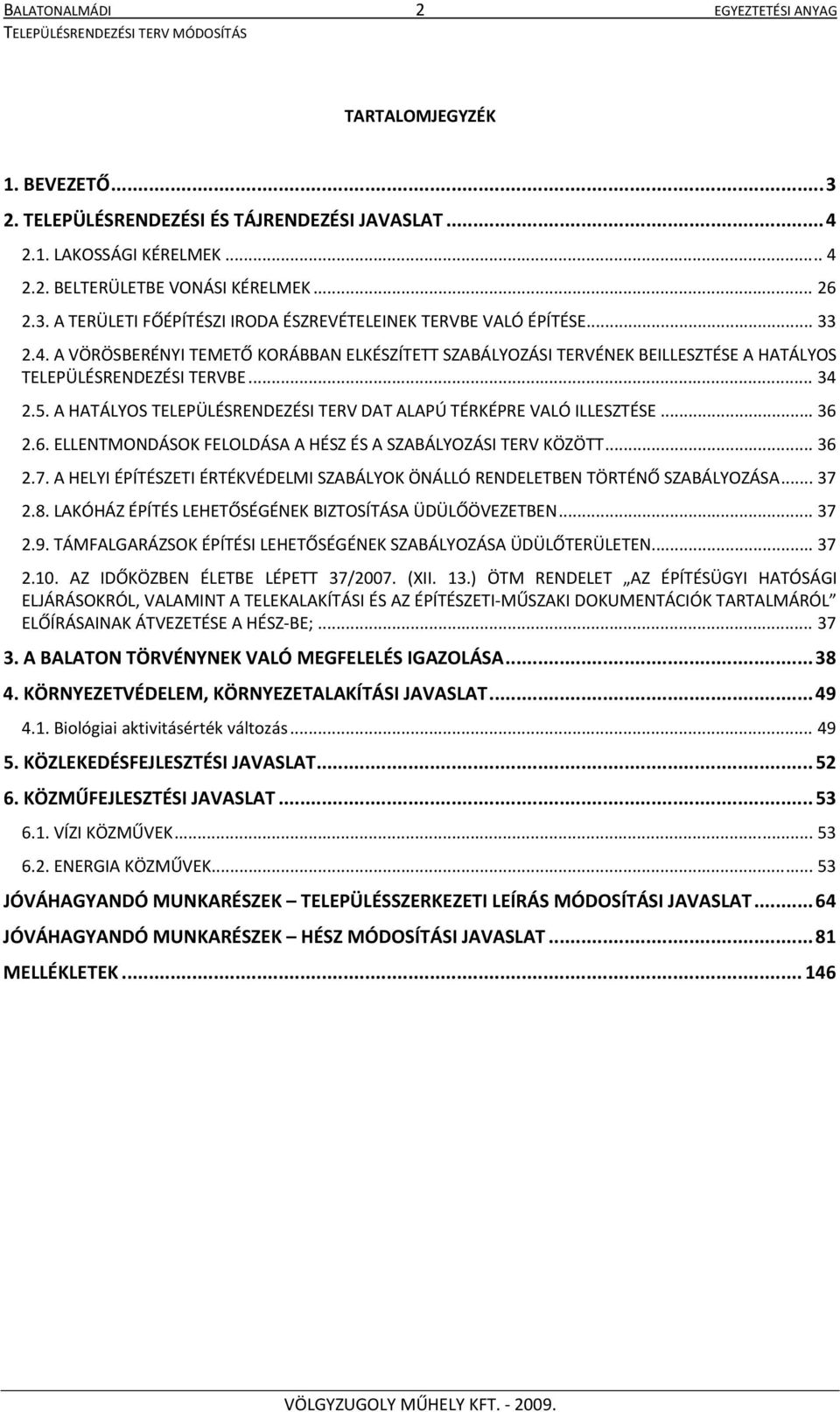 A VÖRÖSBERÉNYI TEMETŐ KORÁBBAN ELKÉSZÍTETT SZABÁLYOZÁSI TERVÉNEK BEILLESZTÉSE A HATÁLYOS TELEPÜLÉSRENDEZÉSI TERVBE... 34 2.5. A HATÁLYOS TELEPÜLÉSRENDEZÉSI TERV DAT ALAPÚ TÉRKÉPRE VALÓ ILLESZTÉSE.