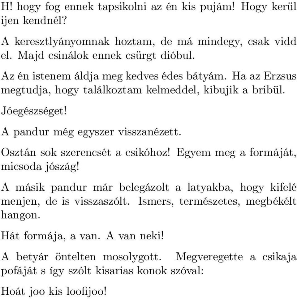 Osztán sok szerencsét a csikóhoz! Egyem meg a formáját, micsoda jószág! A másik pandur már belegázolt a latyakba, hogy kifelé menjen, de is visszaszólt.