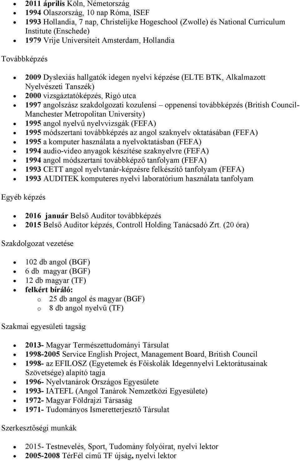 oppenensi továbbképzés (British Council- Manchester Metropolitan University) 1995 angol nyelvű nyelvvizsgák (FEFA) 1995 módszertani továbbképzés az angol szaknyelv oktatásában (FEFA) 1995 a komputer