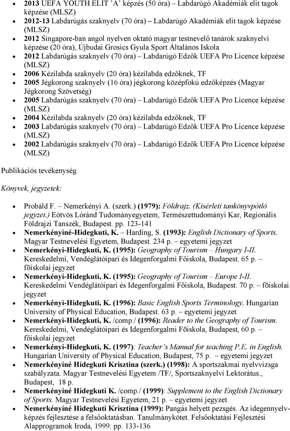 szaknyelv (20 óra) kézilabda edzőknek, TF 2005 Jégkorong szaknyelv (16 óra) jégkorong középfokú edzőképzés (Magyar Jégkorong Szövetség) 2005 Labdarúgás szaknyelv (70 óra) Labdarúgó Edzők UEFA Pro