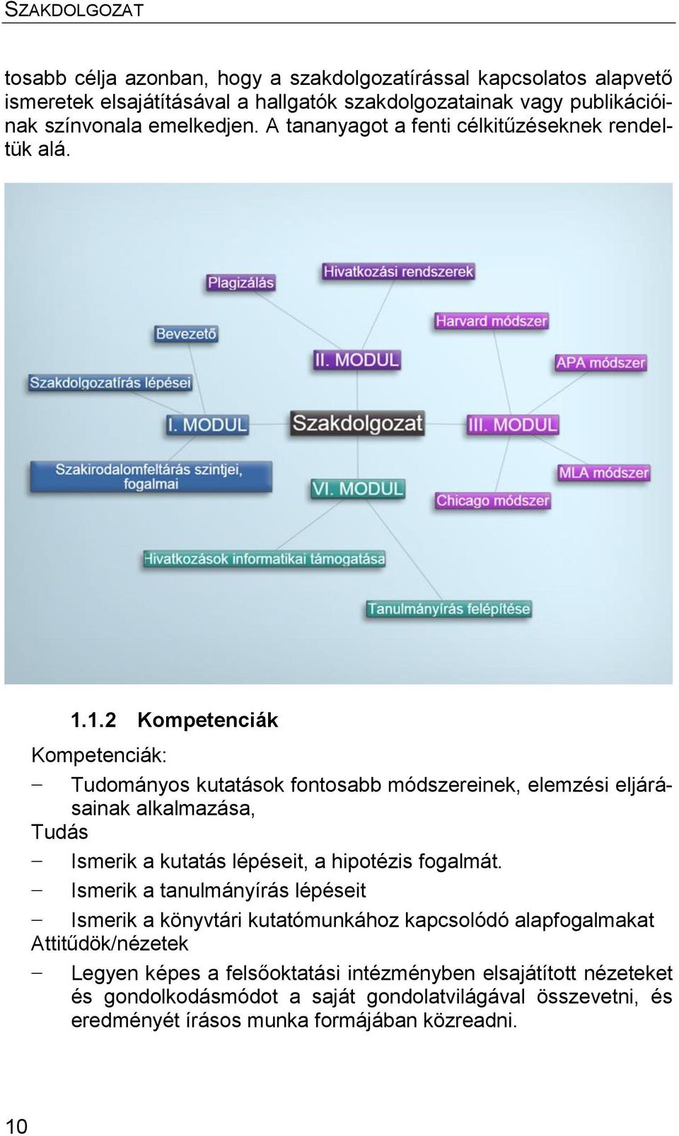 1.2 Kompetenciák Kompetenciák: Tudományos kutatások fontosabb módszereinek, elemzési eljárásainak alkalmazása, Tudás Ismerik a kutatás lépéseit, a hipotézis fogalmát.