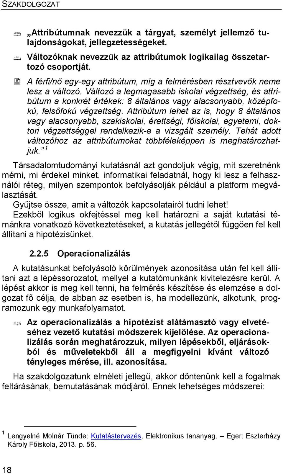 Változó a legmagasabb iskolai végzettség, és attribútum a konkrét értékek: 8 általános vagy alacsonyabb, középfokú, felsőfokú végzettség.