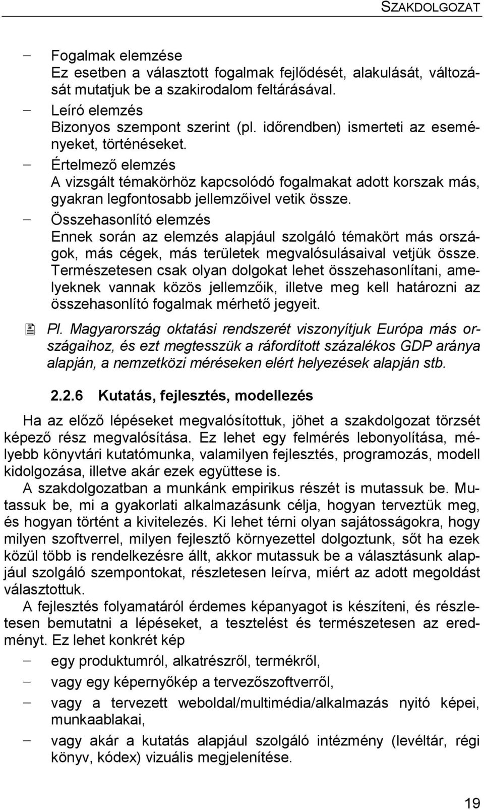 Összehasonlító elemzés Ennek során az elemzés alapjául szolgáló témakört más országok, más cégek, más területek megvalósulásaival vetjük össze.