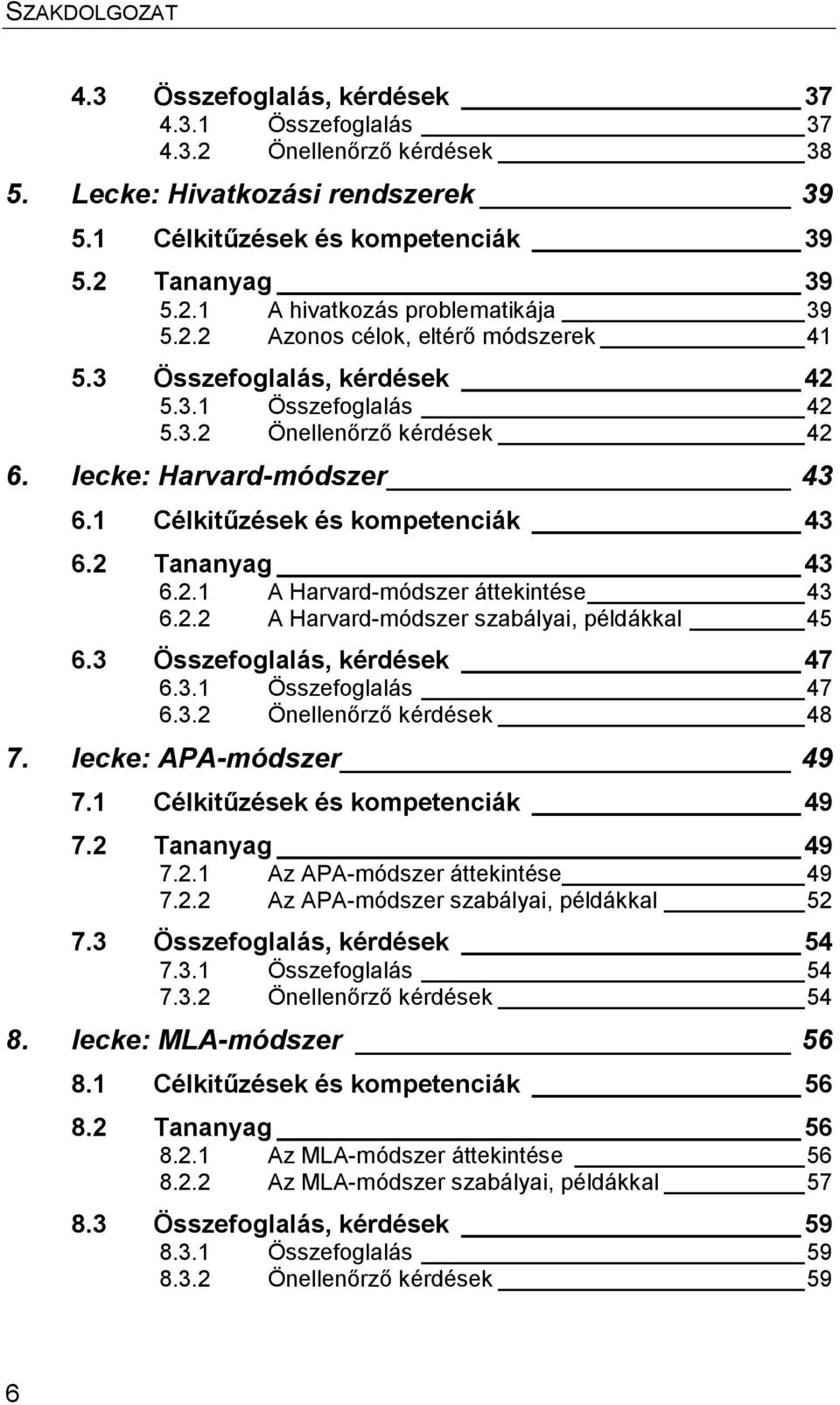 2 Tananyag 43 6.2.1 A Harvard-módszer áttekintése 43 6.2.2 A Harvard-módszer szabályai, példákkal 45 6.3 Összefoglalás, kérdések 47 6.3.1 Összefoglalás 47 6.3.2 Önellenőrző kérdések 48 7.