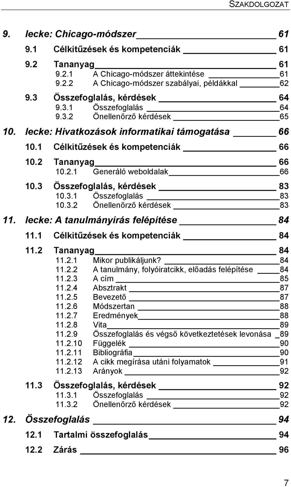 3 Összefoglalás, kérdések 83 10.3.1 Összefoglalás 83 10.3.2 Önellenőrző kérdések 83 11. lecke: A tanulmányírás felépítése 84 11.1 Célkitűzések és kompetenciák 84 11.2 Tananyag 84 11.2.1 Mikor publikáljunk?