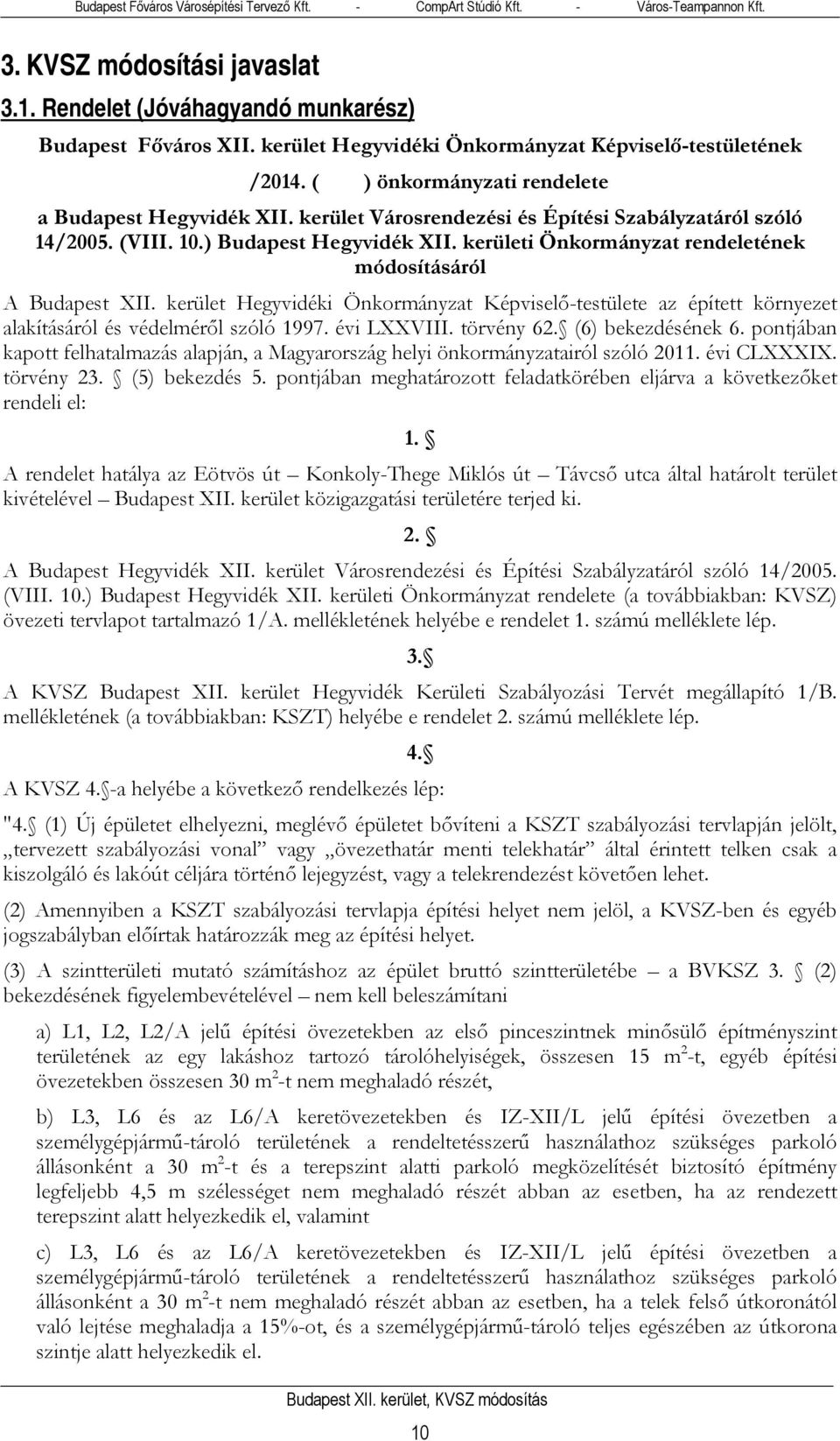 kerületi Önkormányzat rendeletének módosításáról A Budapest XII. kerület Hegyvidéki Önkormányzat Képviselő-testülete az épített környezet alakításáról és védelméről szóló 1997. évi LXXVIII.