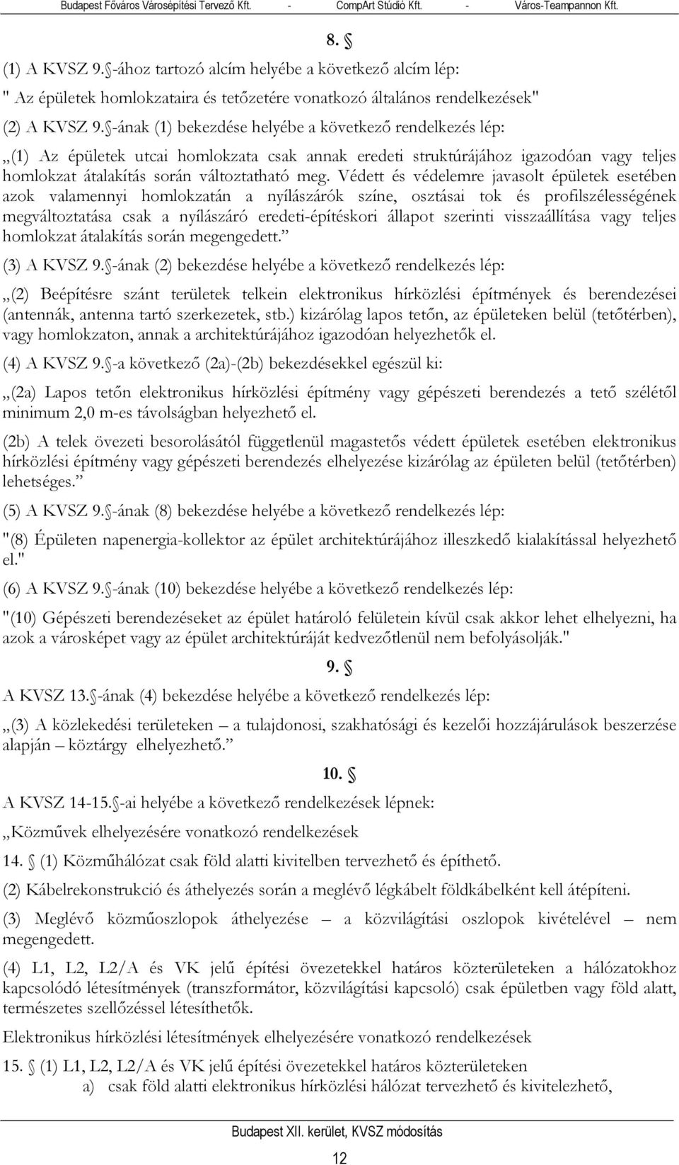 Védett és védelemre javasolt épületek esetében azok valamennyi homlokzatán a nyílászárók színe, osztásai tok és profilszélességének megváltoztatása csak a nyílászáró eredeti-építéskori állapot