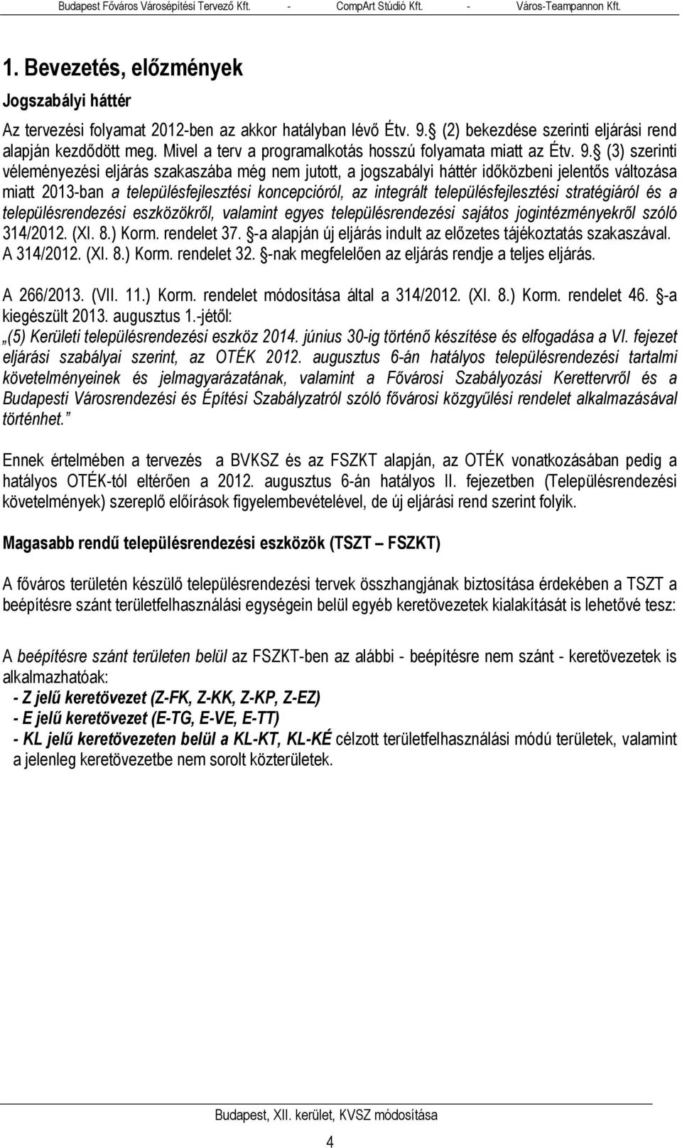 (3) szerinti véleményezési eljárás szakaszába még nem jutott, a jogszabályi háttér időközbeni ntős változása miatt 2013-ban a településfejlesztési koncepcióról, az integrált településfejlesztési