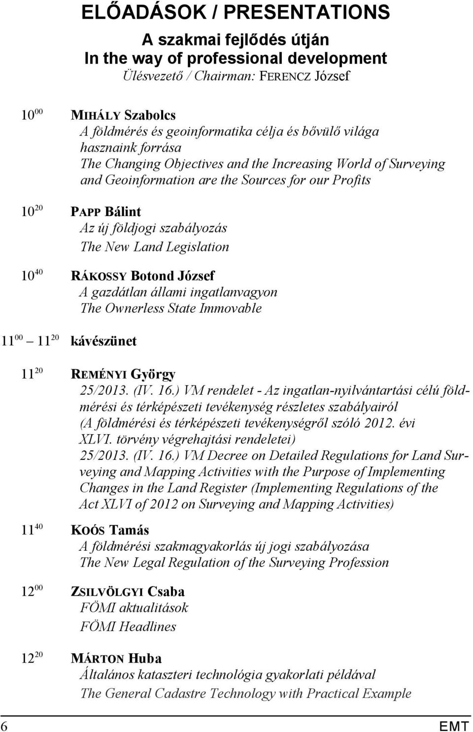 Legislation 10 40 RÁKOSSY Botond József A gazdátlan állami ingatlanvagyon The Ownerless State Immovable 11 00 11 20 kávészünet 11 20 REMÉNYI György 25/2013. (IV. 16.