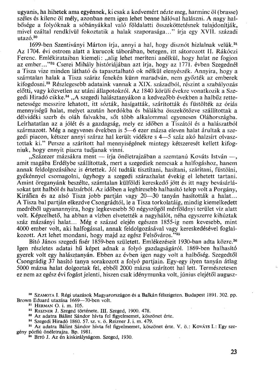 30 1699-ben Szentiványi Márton írja, annyi a hal, hogy disznót hizlalnak velük. 31 Az 1704. évi ostrom alatt a kurucok táborában, betegen, itt sátorozott II. Rákóczi Ferenc.