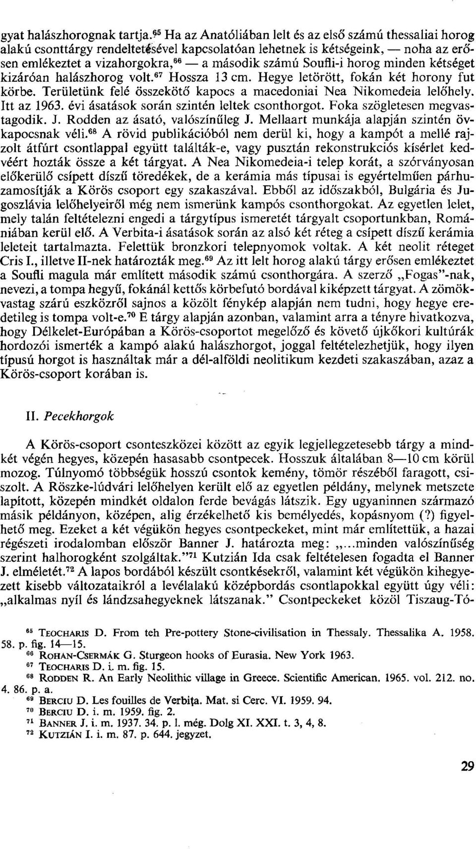 Soufli-i horog minden kétséget kizáróan halászhorog volt. 67 Hossza 13 cm. Hegye letörött, fokán két horony fut körbe. Területünk felé összekötő kapocs a macedóniai Nea Nikomedeia lelőhely.