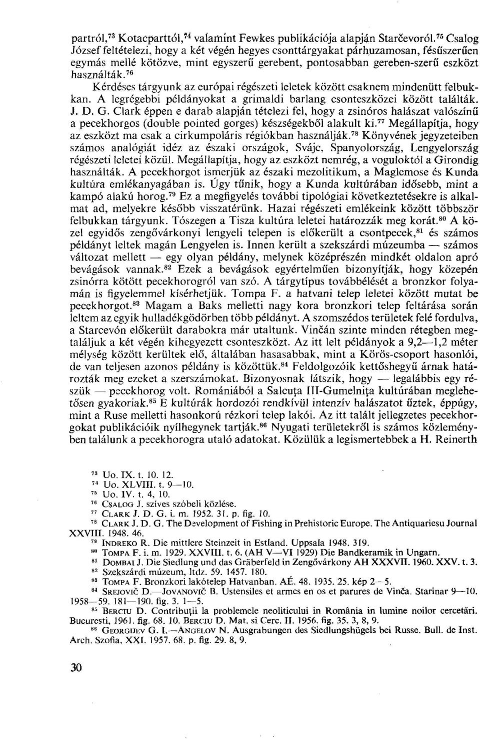 76 Kérdéses tárgyunk az európai régészeti leletek között csaknem mindenütt felbukkan. A legrégebbi példányokat a grimaldi barlang csonteszközei között találták. J. D. G.